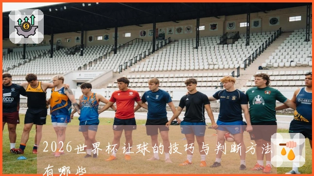 2026世界杯让球的技巧与判断方法有哪些