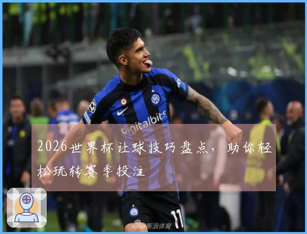2026世界杯让球技巧盘点，助你轻松玩转赛季投注